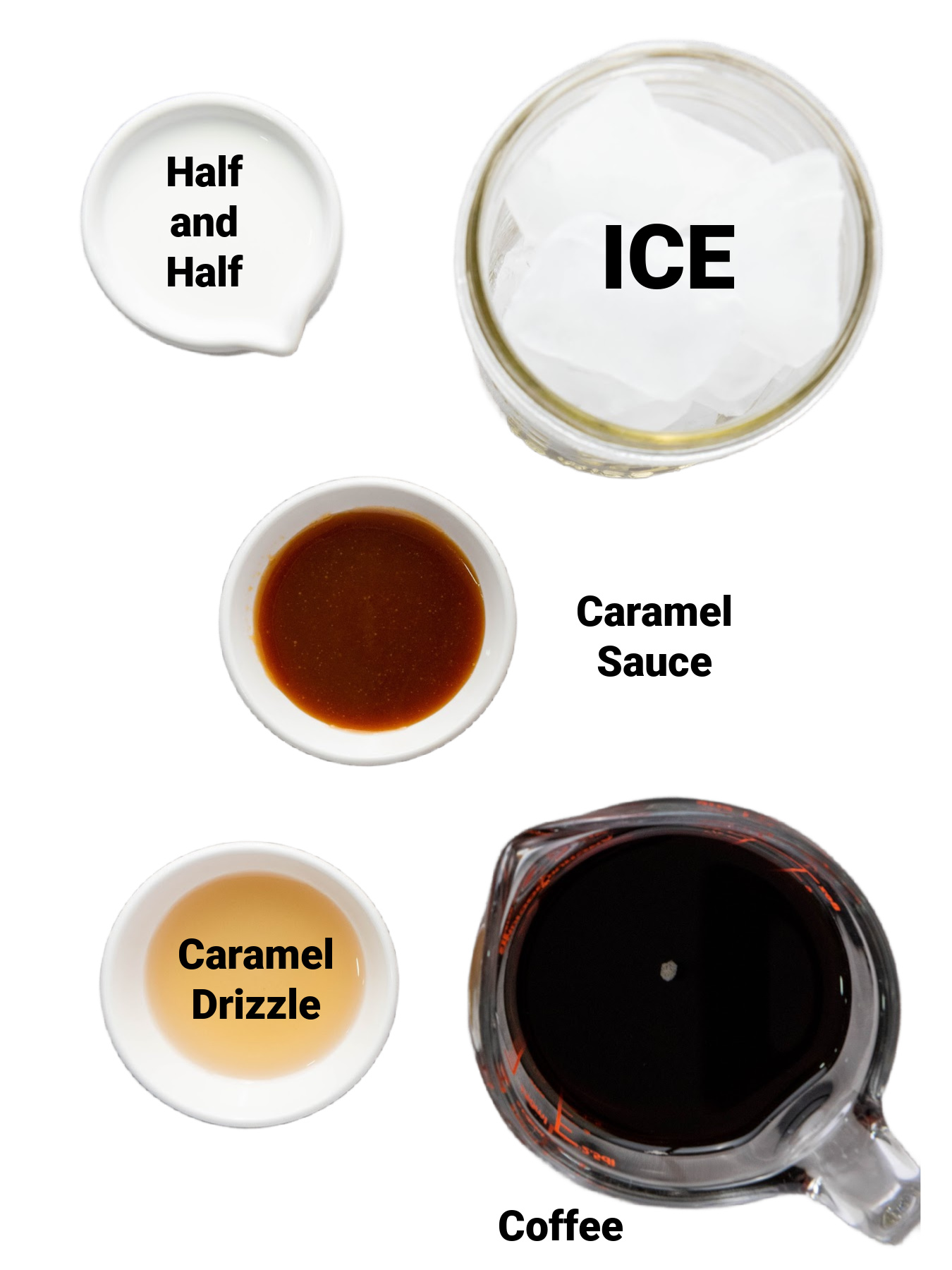 Ice, half and half, caramel drizzle, caramel sauce, and cold coffee.